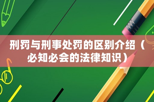 刑罰與刑事處罰的區(qū)別介紹（必知必會(huì)的法律知識(shí)）