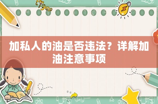 加私人的油是否違法？詳解加油注意事項