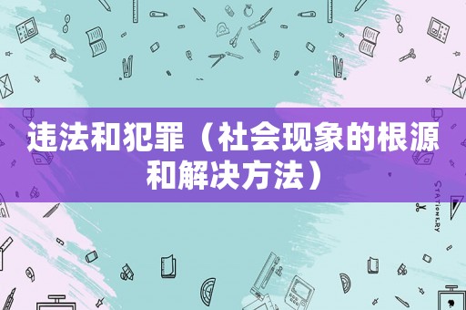 違法和犯罪（社會現(xiàn)象的根源和解決方法）