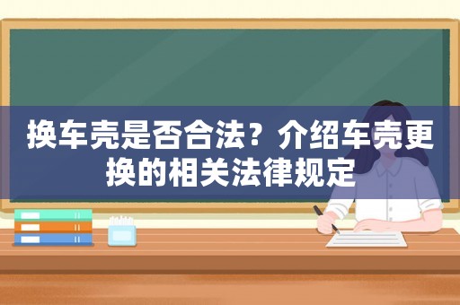 換車殼是否合法？介紹車殼更換的相關(guān)法律規(guī)定