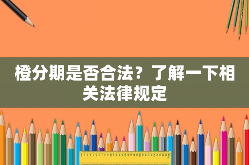 橙分期是否合法？了解一下相關(guān)法律規(guī)定