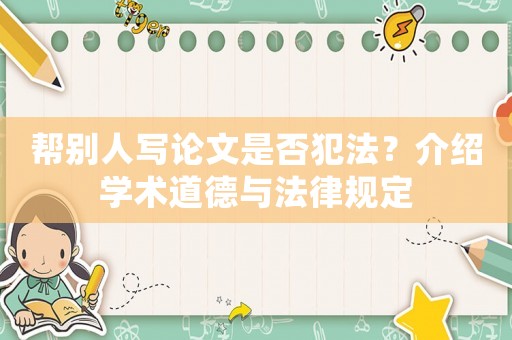 幫別人寫論文是否犯法？介紹學(xué)術(shù)道德與法律規(guī)定