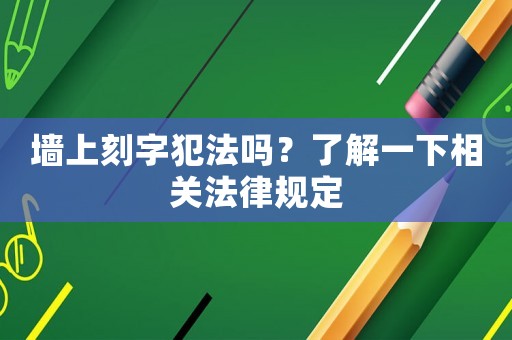 墻上刻字犯法嗎？了解一下相關(guān)法律規(guī)定