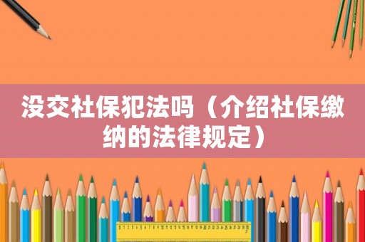 沒(méi)交社保犯法嗎（介紹社保繳納的法律規(guī)定）
