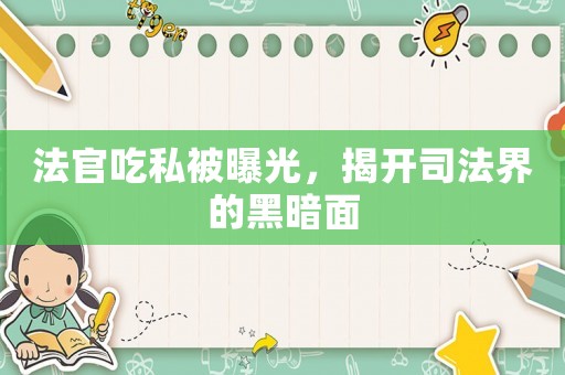 法官吃私被曝光，揭開司法界的黑暗面