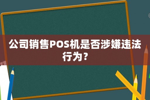 公司銷售POS機是否涉嫌違法行為？