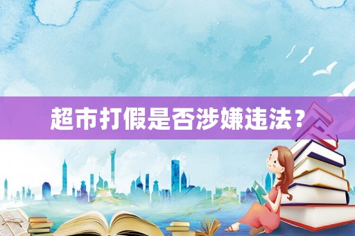 超市打假是否涉嫌違法？