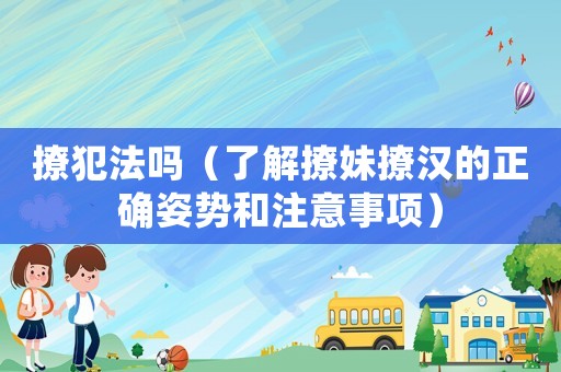 撩犯法嗎（了解撩妹撩漢的正確姿勢和注意事項）