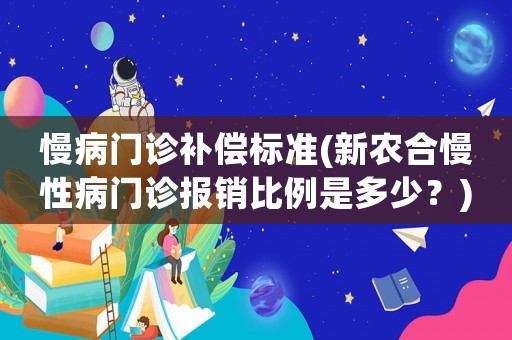 慢病門診補(bǔ)償標(biāo)準(zhǔn)(新農(nóng)合慢性病門診報(bào)銷比例是多少？)