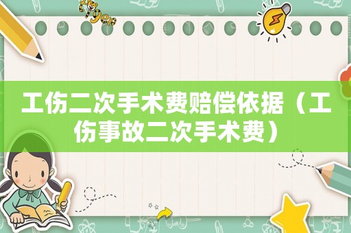 工傷二次手術(shù)費(fèi)賠償依據(jù)（工傷事故二次手術(shù)費(fèi)）