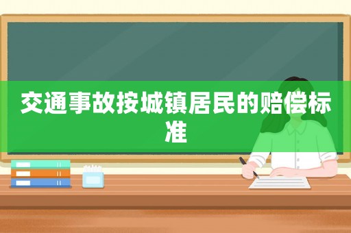交通事故按城鎮(zhèn)居民的賠償標(biāo)準(zhǔn)