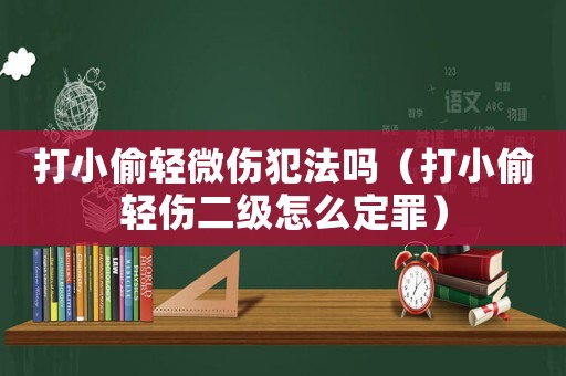 打小偷輕微傷犯法嗎（打小偷輕傷二級怎么定罪）