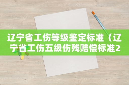 遼寧省工傷等級鑒定標準（遼寧省工傷五級傷殘賠償標準2015）