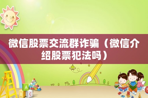 微信股票交流群詐騙（微信介紹股票犯法嗎）