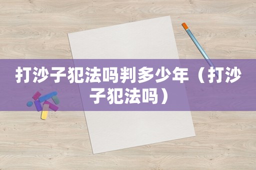 打沙子犯法嗎判多少年（打沙子犯法嗎）
