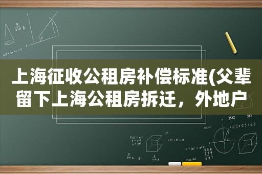 上海征收公租房補(bǔ)償標(biāo)準(zhǔn)(父輩留下上海公租房拆遷，外地戶口兄弟有權(quán)分割拆遷補(bǔ)償款嗎)