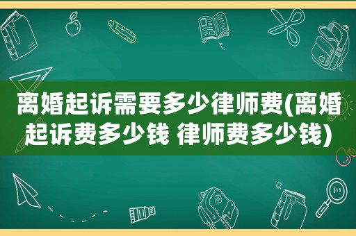 離婚起訴需要多少律師費(fèi)(離婚起訴費(fèi)多少錢 律師費(fèi)多少錢)
