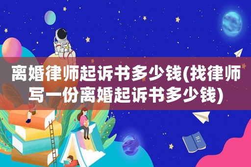 離婚律師起訴書多少錢(找律師寫一份離婚起訴書多少錢)