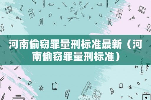 河南偷竊罪量刑標(biāo)準(zhǔn)最新（河南偷竊罪量刑標(biāo)準(zhǔn)）