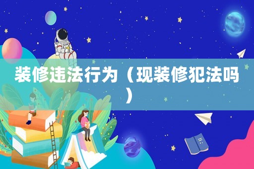 裝修違法行為（現裝修犯法嗎）