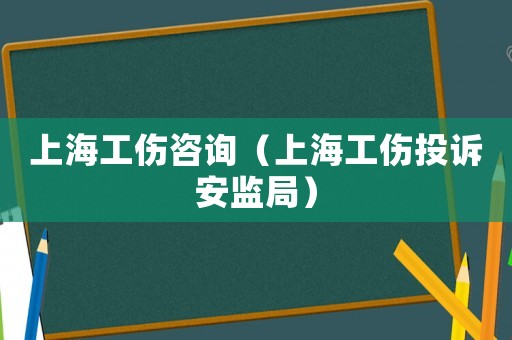 上海工傷咨詢(xún)（上海工傷投訴安監(jiān)局）