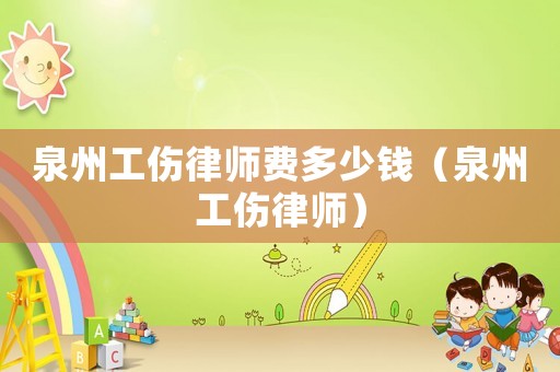 泉州工傷律師費(fèi)多少錢（泉州工傷律師）