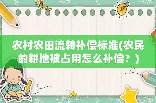 農(nóng)村農(nóng)田流轉(zhuǎn)補(bǔ)償標(biāo)準(zhǔn)(農(nóng)民的耕地被占用怎么補(bǔ)償？)