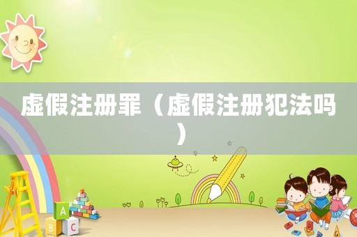 虛假注冊罪（虛假注冊犯法嗎）