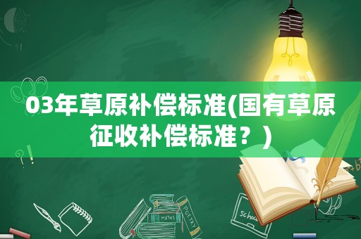 03年草原補償標準(國有草原征收補償標準？)