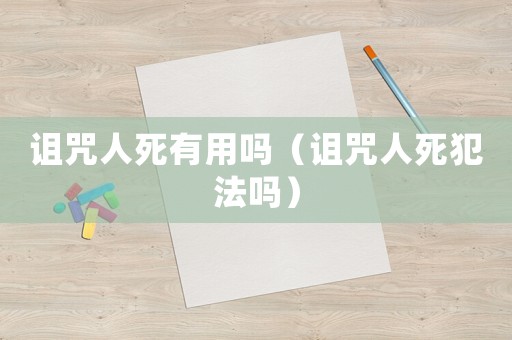 詛咒人死有用嗎（詛咒人死犯法嗎）