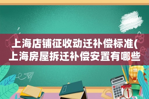 上海店鋪征收動遷補(bǔ)償標(biāo)準(zhǔn)(上海房屋拆遷補(bǔ)償安置有哪些規(guī)定)