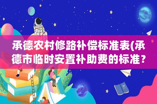 承德農村修路補償標準表(承德市臨時安置補助費的標準？)