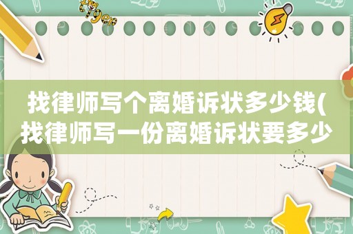 找律師寫個(gè)離婚訴狀多少錢(找律師寫一份離婚訴狀要多少錢)