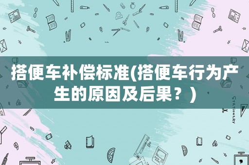 搭便車補(bǔ)償標(biāo)準(zhǔn)(搭便車行為產(chǎn)生的原因及后果？)