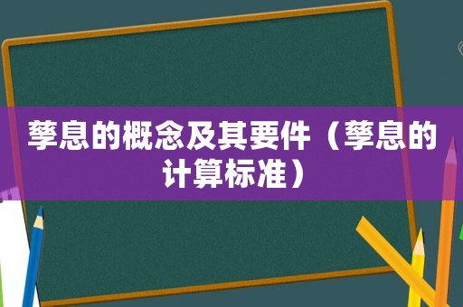 孳息的概念及其要件（孳息的計算標(biāo)準(zhǔn)）