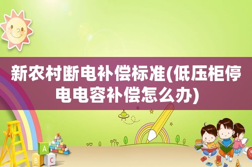 新農村斷電補償標準(低壓柜停電電容補償怎么辦)