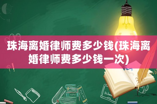珠海離婚律師費(fèi)多少錢(珠海離婚律師費(fèi)多少錢一次)