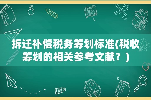 拆遷補償稅務籌劃標準(稅收籌劃的相關(guān)參考文獻？)