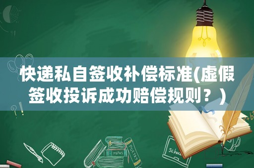 快遞私自簽收補償標(biāo)準(zhǔn)(虛假簽收投訴成功賠償規(guī)則？)