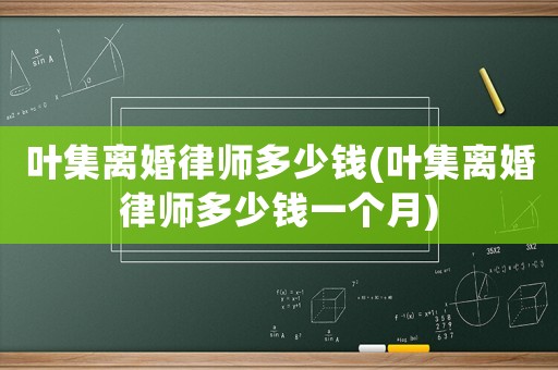 葉集離婚律師多少錢(葉集離婚律師多少錢一個月)