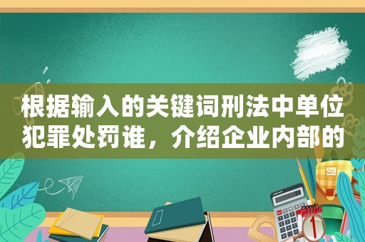 根據(jù)輸入的關鍵詞刑法中單位犯罪處罰誰，介紹企業(yè)內部的黑暗面