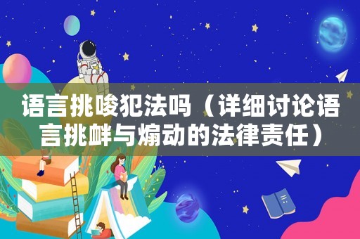 語言挑唆犯法嗎（詳細(xì)討論語言挑釁與煽動的法律責(zé)任）