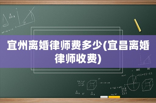 宜州離婚律師費(fèi)多少(宜昌離婚律師收費(fèi))