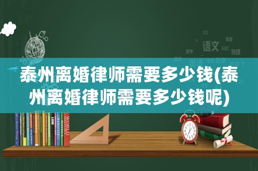 泰州離婚律師需要多少錢(泰州離婚律師需要多少錢呢)