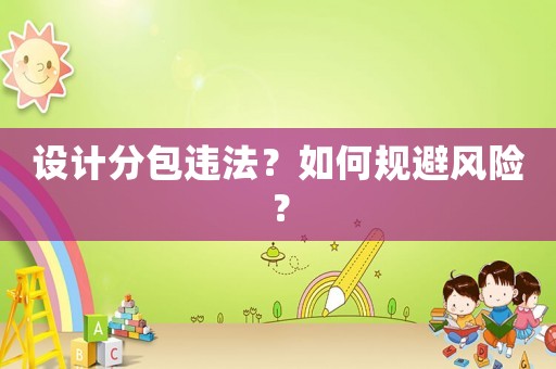 設(shè)計分包違法？如何規(guī)避風(fēng)險？