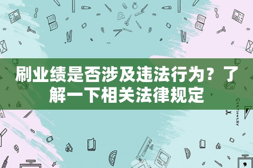 刷業(yè)績(jī)是否涉及違法行為？了解一下相關(guān)法律規(guī)定