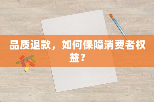 品質(zhì)退款，如何保障消費(fèi)者權(quán)益？
