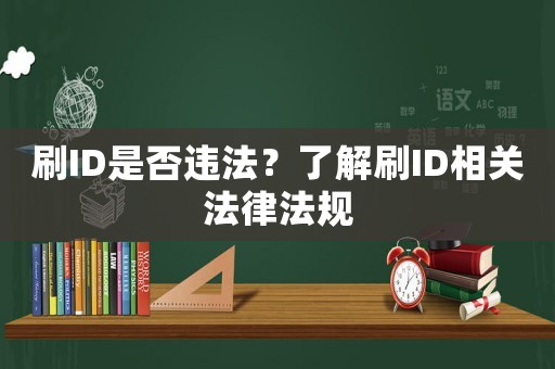 刷ID是否違法？了解刷ID相關(guān)法律法規(guī)