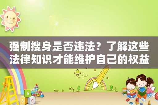 強(qiáng)制搜身是否違法？了解這些法律知識(shí)才能維護(hù)自己的權(quán)益