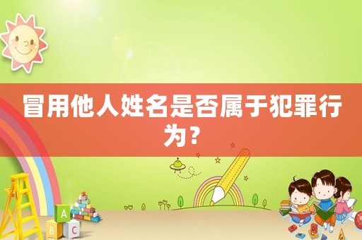 冒用他人姓名是否屬于犯罪行為？